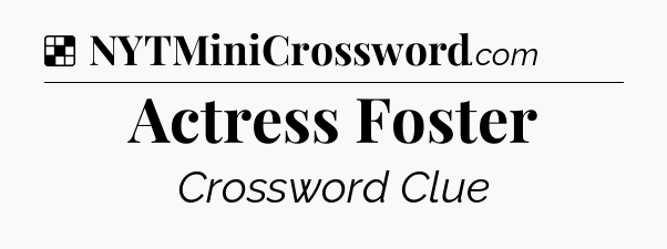 Solution: Actress Foster - NYT Crossword