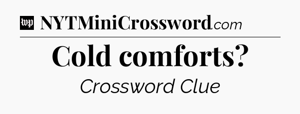 Cold comforts Crossword Clue