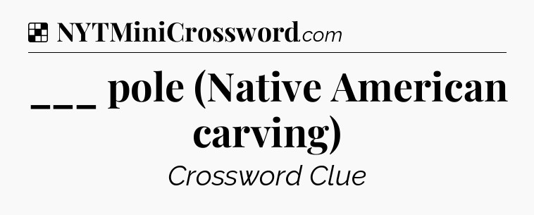 ___ pole (Native American carving) NYT Crossword