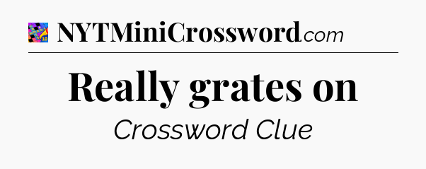 Really grates on Crossword Clue