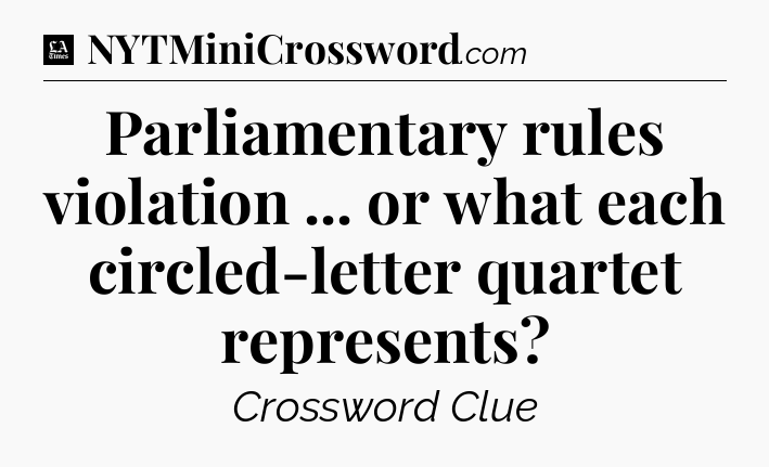 Parliamentary rules violation ... or what each circled-letter quartet represents - LA Times Crossword