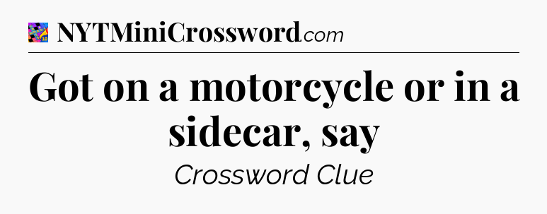 Got on a motorcycle or in a sidecar, say Crossword Clue