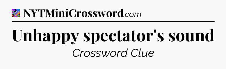 Unhappy spectator's sound Crossword Clue
