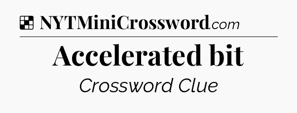 Solution: Accelerated bit - NYT Crossword
