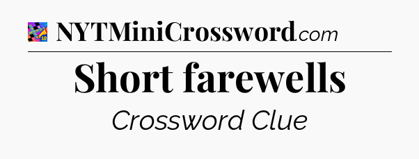 Short farewells Crossword Clue
