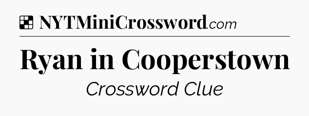 Solution: Ryan in Cooperstown - NYT Crossword