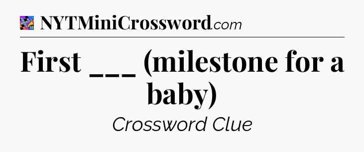 First ___ (milestone for a baby) Crossword Clue