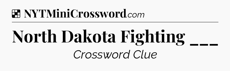 Solution: North Dakota Fighting ___ - NYT Crossword