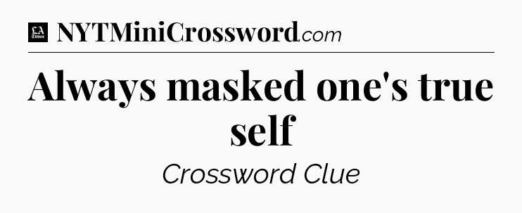 Always masked one's true self - LA Times Crossword