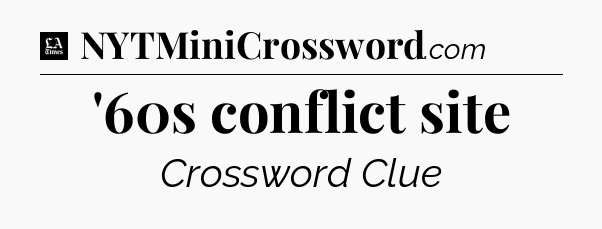 '60s conflict site - LA Times Crossword