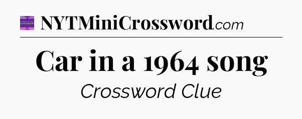 Car in a 1964 song - Thomas Joseph Crossword
