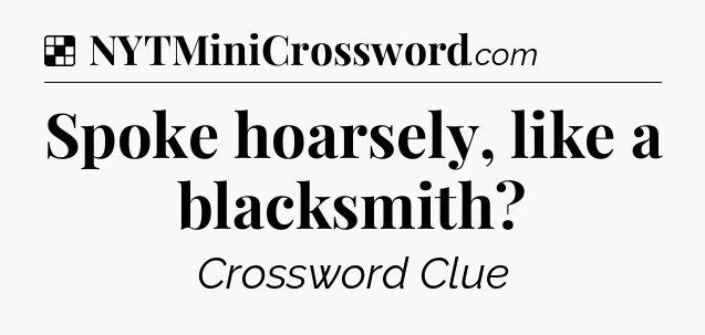 Solution: Spoke hoarsely, like a blacksmith - NYT Crossword