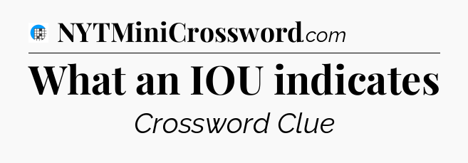What an IOU indicates Crossword Clue