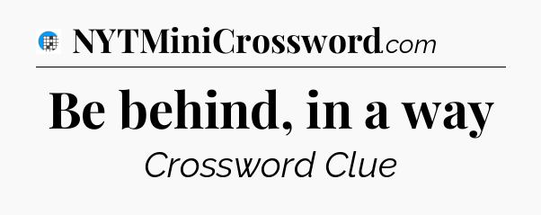 Be behind, in a way Crossword Clue