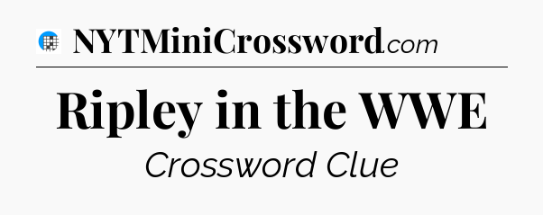 Ripley in the WWE Crossword Clue