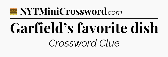 Garfield’s favorite dish - Eugene Sheffer Crossword
