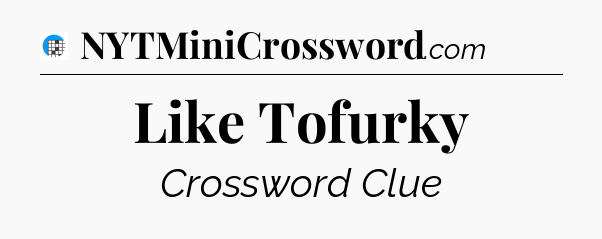 Like Tofurky Crossword Clue