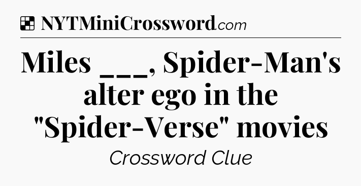Solution: Miles ___, Spider-Man's alter ego in the 