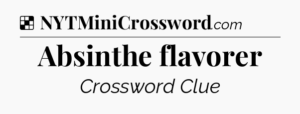Solution: Absinthe flavorer - NYT Crossword