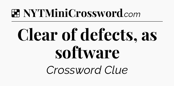 Solution: Clear of defects, as software - NYT Crossword