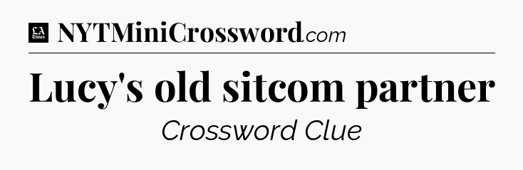 Lucy's old sitcom partner - LA Times Crossword