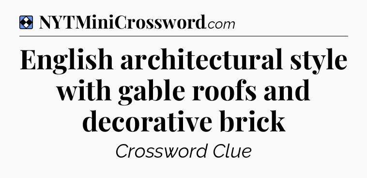 Solution: English architectural style with gable roofs and decorative brick - NYT Mini Crossword