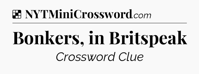 Solution: Bonkers, in Britspeak - NYT Crossword