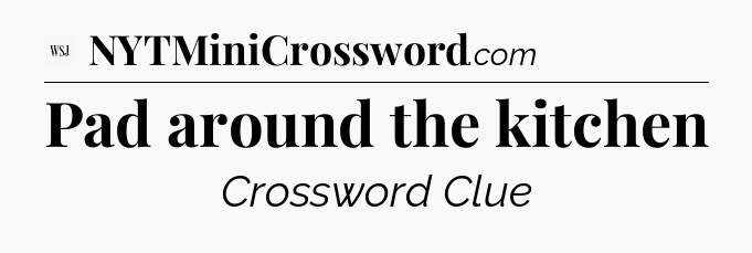 Pad around the kitchen - WSJ Crossword