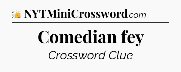 Comedian fey - 7 Little Words