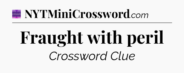 Fraught with peril - Thomas Joseph Crossword