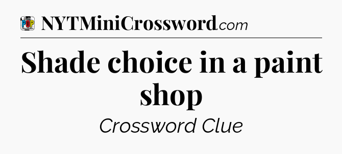 Shade choice in a paint shop Crossword Clue