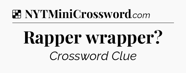 Solution: Rapper wrapper - NYT Crossword