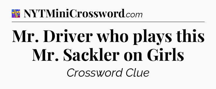 Mr. Driver who plays this Mr. Sackler on Girls Codycross
