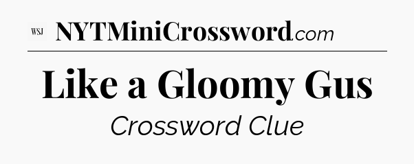 Like a Gloomy Gus - WSJ Crossword