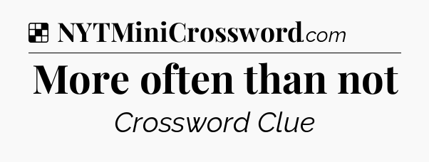 Solution: More often than not - NYT Crossword