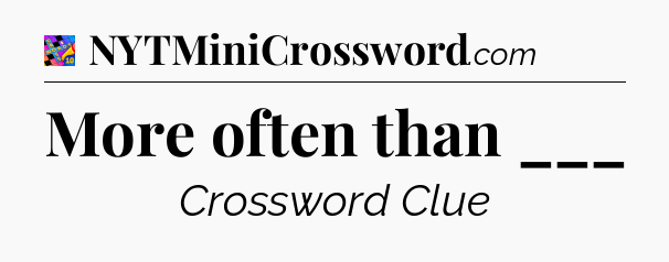 More often than ___ Crossword Clue