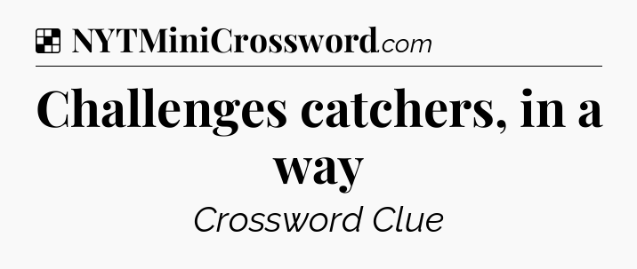 Solution: Challenges catchers, in a way - NYT Crossword