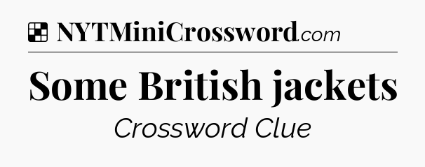 Solution: Some British jackets - NYT Crossword