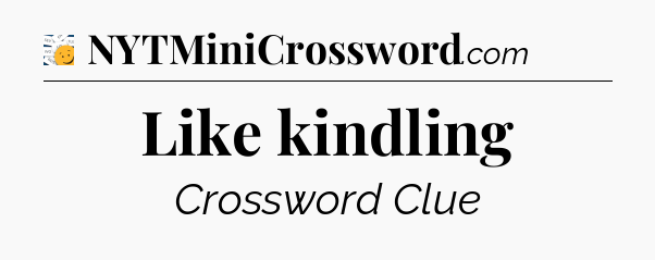 Like kindling - 7 Little Words