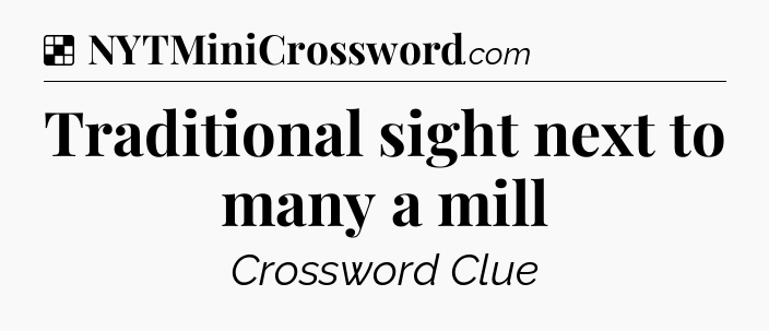 Solution: Traditional sight next to many a mill - NYT Crossword