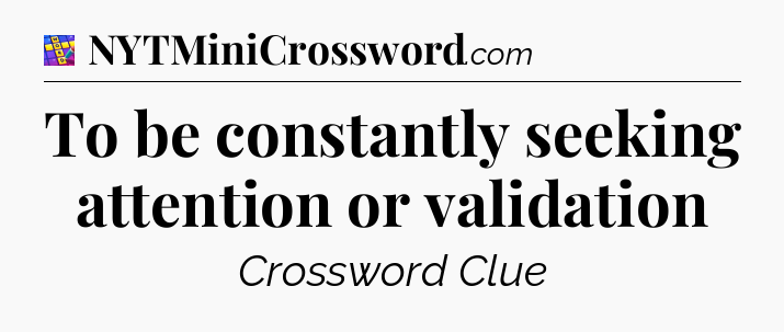 To be constantly seeking attention or validation Codycross
