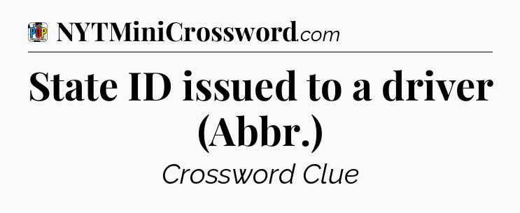 State ID issued to a driver (Abbr.) Crossword Clue