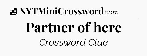 Solution: Partner of here - NYT Crossword
