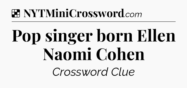 Solution: Pop singer born Ellen Naomi Cohen - NYT Crossword