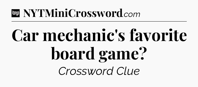 Car mechanic's favorite board game Crossword Clue
