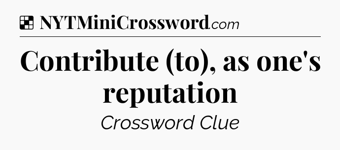 Contribute (to), as one's reputation NYT Crossword