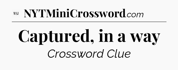 Captured, in a way - WSJ Crossword