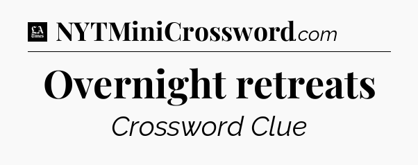 Overnight retreats - LA Times Crossword
