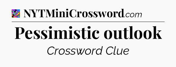 Pessimistic outlook Crossword Clue
