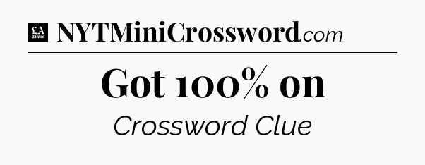 Got 100% on - LA Times Crossword